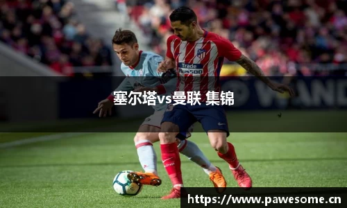 塞尔塔vs曼联 集锦