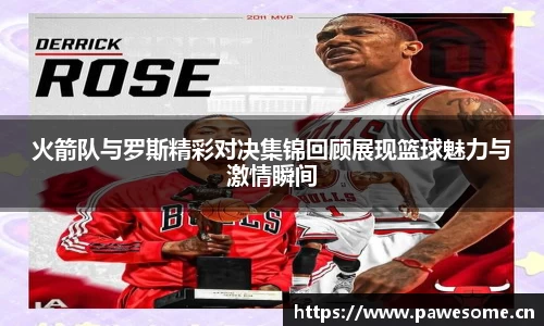 火箭队与罗斯精彩对决集锦回顾展现篮球魅力与激情瞬间