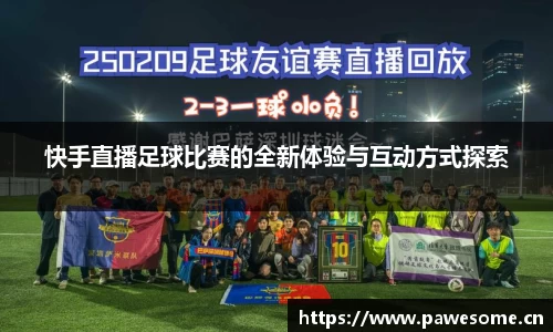 快手直播足球比赛的全新体验与互动方式探索