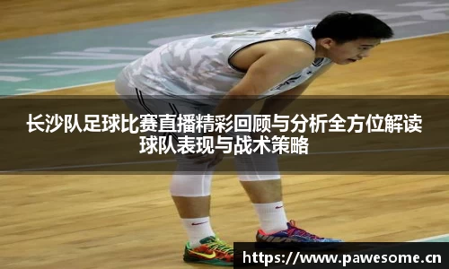 长沙队足球比赛直播精彩回顾与分析全方位解读球队表现与战术策略