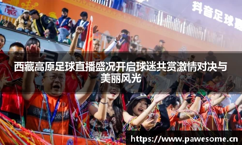 西藏高原足球直播盛况开启球迷共赏激情对决与美丽风光