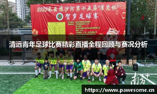 清远青年足球比赛精彩直播全程回顾与赛况分析