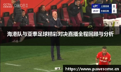 海港队与亚泰足球精彩对决直播全程回顾与分析
