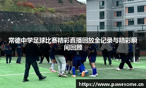 常德中学足球比赛精彩直播回放全记录与精彩瞬间回顾