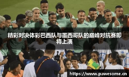 精彩对决体彩巴西队与墨西哥队的巅峰对抗赛即将上演