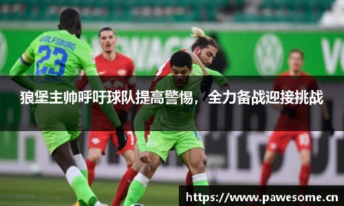 狼堡主帅呼吁球队提高警惕，全力备战迎接挑战