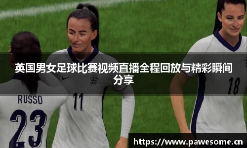英国男女足球比赛视频直播全程回放与精彩瞬间分享