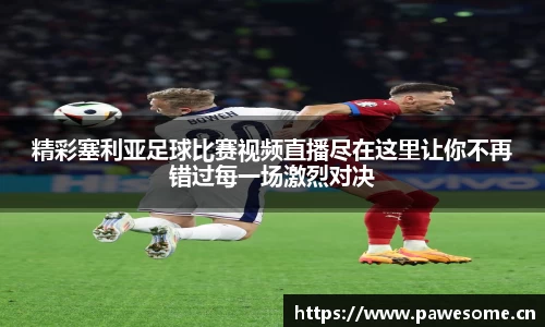精彩塞利亚足球比赛视频直播尽在这里让你不再错过每一场激烈对决