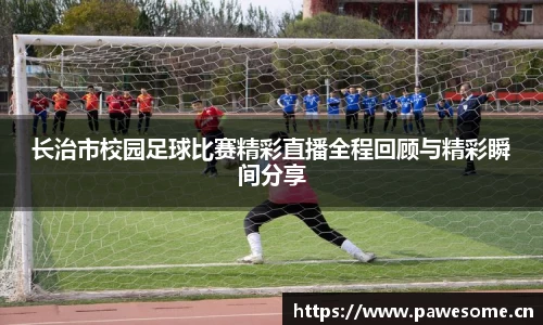 长治市校园足球比赛精彩直播全程回顾与精彩瞬间分享