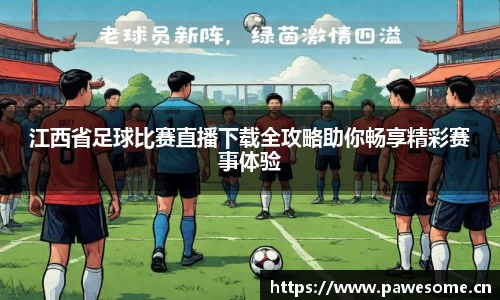 江西省足球比赛直播下载全攻略助你畅享精彩赛事体验