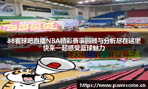 88看球吧直播NBA精彩赛事回顾与分析尽在这里快来一起感受篮球魅力